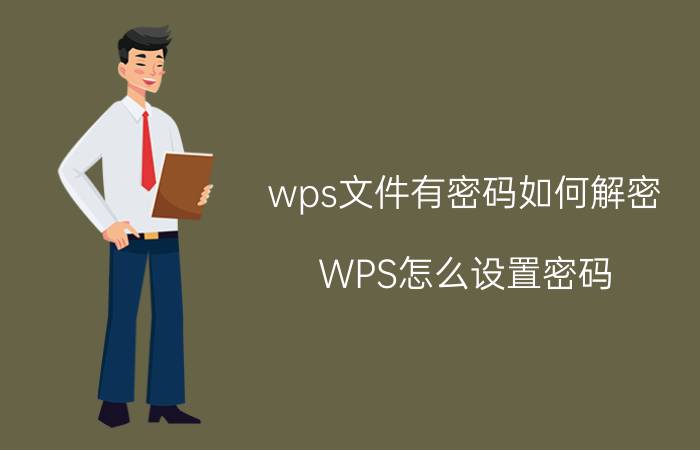 wps文件有密码如何解密 WPS怎么设置密码?WPS取消密码保护的方法？